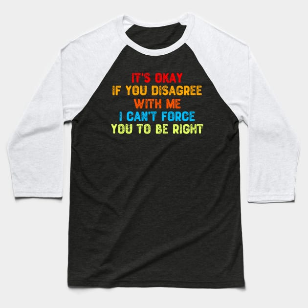 It's Okay If You Disagree With Me Baseball T-Shirt by Yyoussef101